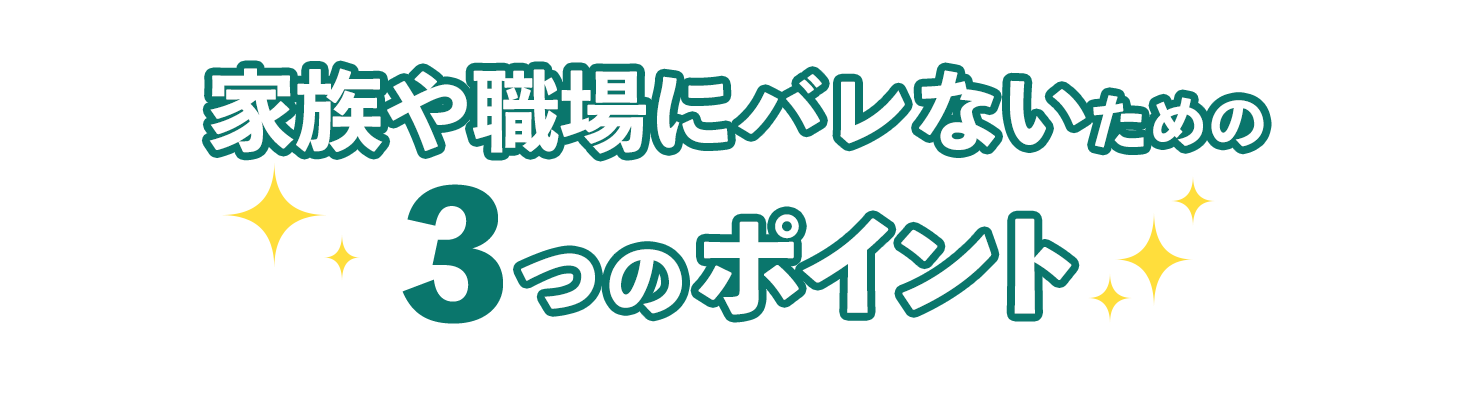 家族や職場にバレないポイント